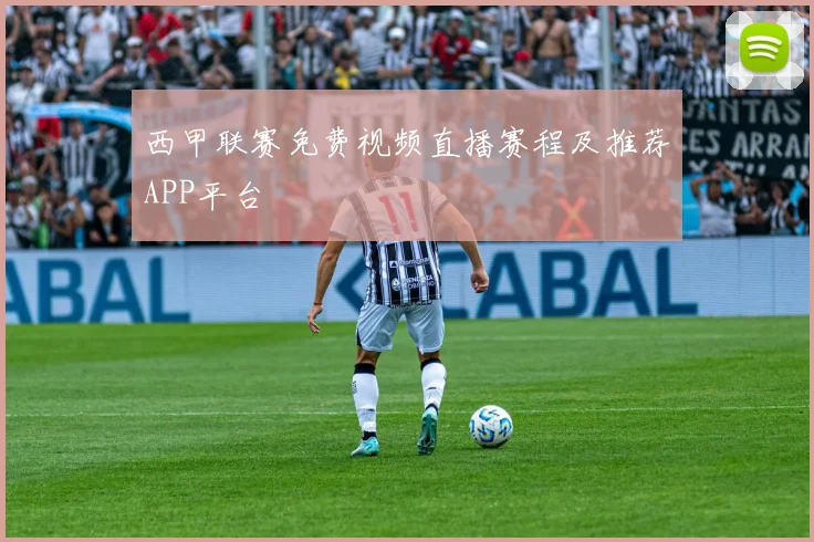 西甲联赛免费视频直播赛程及推荐APP平台