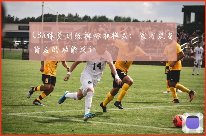 CBA球员训练裤标准样式：官方装备背后的功能设计