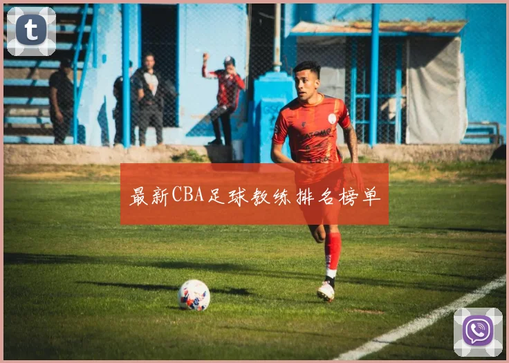 最新CBA足球教练排名榜单